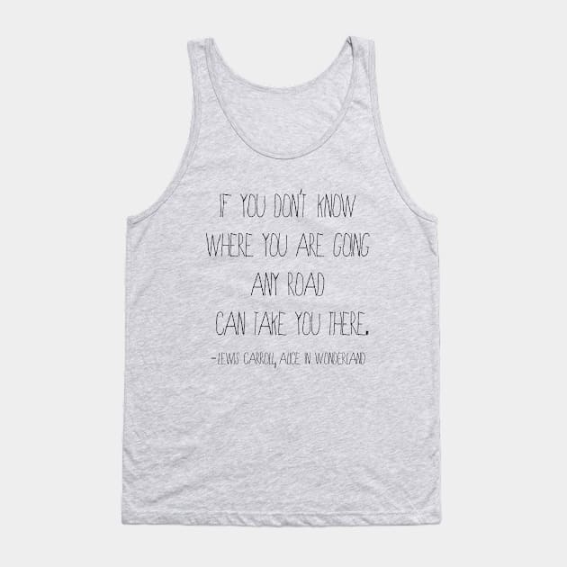 Any Road Quote from Alice in Wonderland Tank Top by ahadden